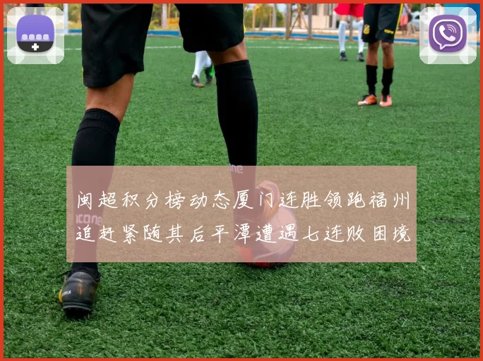 闽超积分榜动态厦门连胜领跑福州追赶紧随其后平潭遭遇七连败困境